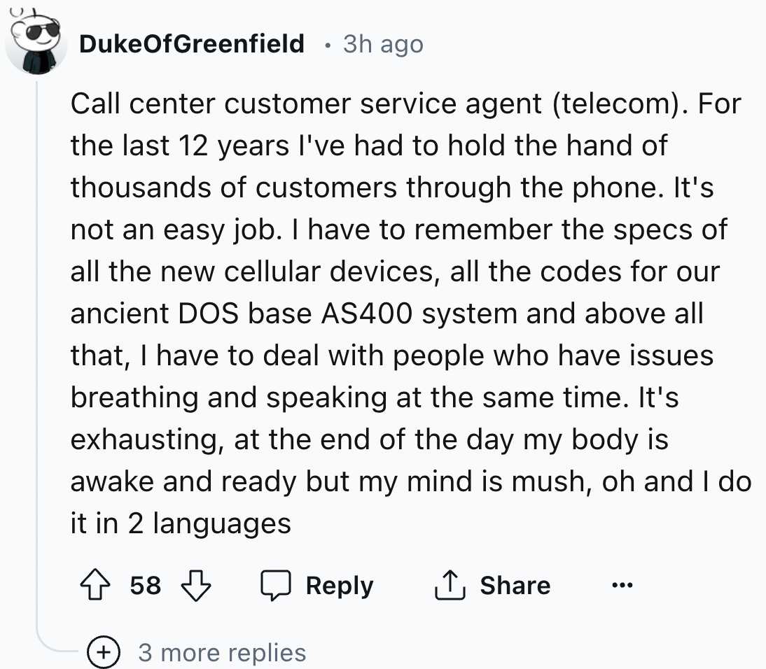 screenshot - DukeOfGreenfield 3h ago Call center customer service agent telecom. For the last 12 years I've had to hold the hand of thousands of customers through the phone. It's not an easy job. I have to remember the specs of all the new cellular device